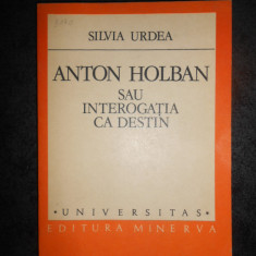 SILVIA URDEA - ANTON HOLBAN SAU INTEROGATIA CA DESTIN (Universitas)
