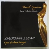 SIMFONIA LUMII , MARCEL GUGUIANU , OPERE DIN LUMEA INTREAGA de LUCIA VALENTINA STANCIU , 2011 *DUBLA DEDICATIE