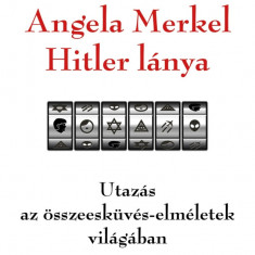 Angela Merkel Hitler lánya - Utazás az összeesküvés-elméletek világában - Christian Alt