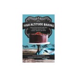 High Altitude Baking: 200 Delicious Recipes and Tips for Great High Altitude Cookies, Cakes, Breads and More--2nd Edition, Revised