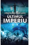 Ultimul imperiu - Constantin Marcusan