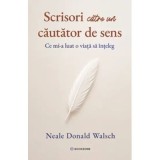 Scrisori catre un cautator de sens. Ce mi-a luat o viata sa inteleg - Neale Donald Walsch