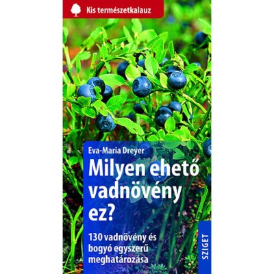 Milyen ehető vadn&amp;ouml;v&amp;eacute;ny ez? - 130 vadn&amp;ouml;v&amp;eacute;ny &amp;eacute;s bogy&amp;oacute; egyszerű meghat&amp;aacute;roz&amp;aacute;sa - Eva-Maria Dreyer foto