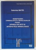 INVESTIGAREA CRIMINALISTICA A INFRACTIUNILOR PRIVIND OPERELE DE ARTA SI ARTFACTELE ARHEOLOGICE de GABRIELA MATEI , 2010