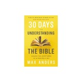 30 Days to Understanding the Bible, 30th Anniversary: Unlock the Scriptures in 15 Minutes a Day
