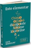 Cumpara ieftin Este elementar: Chimia ascunsa din spatele tuturor lucrurilor - Kate Biberdorf
