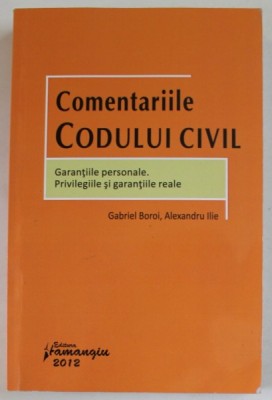 COMENTARIILE CODULUI CIVIL , GARANTIILE PERSONALE . PRIVILEGIILE SI GARANTIILE REALE de GABRIEL BOROI si ALEXANDRU ILIE , 2012 foto
