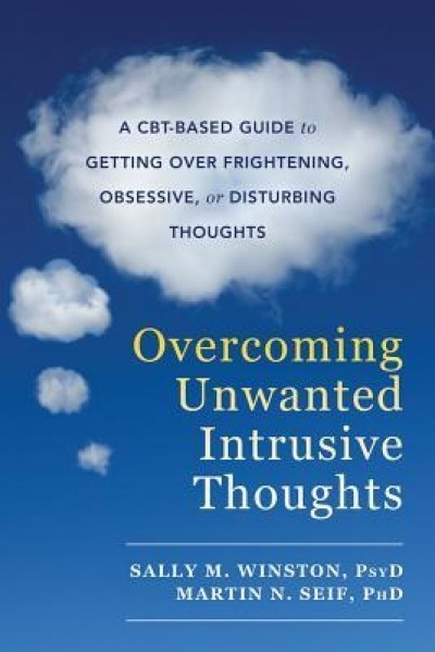 Unwanted Intrusive Thoughts ... It&#039;s Not What You Think: A Guide to Getting Over Bad, Stuck, Weird and Frightening Thoughts