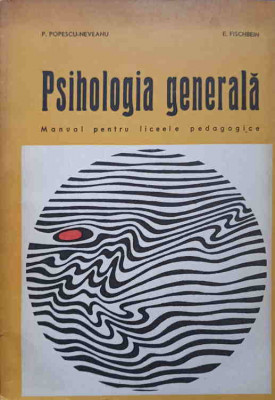 PSIHOLOGIE GENERALA. MANUAL PENTRU LICEE PEDAGOGICE-PAUL POPESCU-NEVEANU, E. FISHBEIN foto