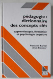 PEDAGOGIE : DICTIONNAIRE DES CONCEPTS CLES , APPRENTISSAGES , FORMATION ET PSYCHOLOGIE COGNITIVE par FRANCOISE RAYNAL et ALAIN RIEUNIER , 1997
