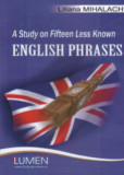 A Study of Fifteen Less Known English Phrases - Liliana MIHALACHI