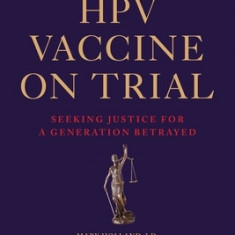 The Hpv Vaccine: The Controversy, the Facts, and the Untold Dangers of Mass Vaccination