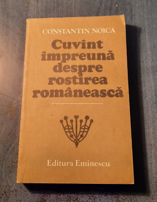 Cuvant impreuna despre rostirea romaneasca Constantin Noica foto