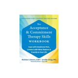 The Acceptance and Commitment Therapy Skills Workbook: Cope with Emotional Pain, Connect with What Matters, and Transform Your Life