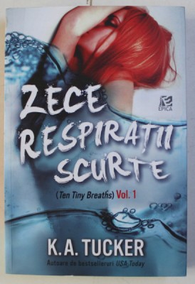 ZECE RESPIRATII SCURTE VOL. I de K. A. TUCKER , 2016 foto
