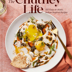 The Chutney Life: 100 Easy-To-Make Indian-Inspired Recipes