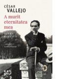 A murit eternitatea mea. Opera poetica - Dinu Flamand, Cesar Vallejo