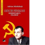 Lucretiu Patrascanu. Demnitarul filosof - Adrian Michiduta