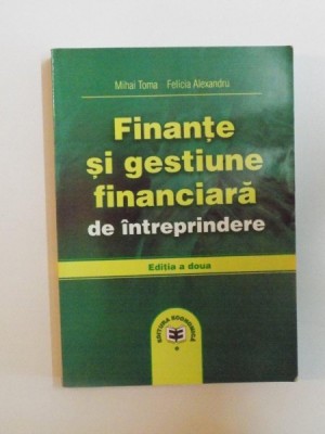 FINANTE SI GESTIUNE FINANCIARA DE INTREPRINDERE de MIHAI TOMA , FELICIA ALEXANDRU , 2003 , ED. a II a foto