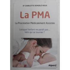LA PMA , LA PROCREATION MEDICALEMENT ASSISTEE , LORSQUE L &#039; ENFANT NE PARAIT PAS ... VERS QUI SE TOURNER? by CHARLOTTE DEMERLE - ROUX , 2017