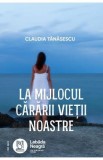 La mijlocul cararii vietii noastre - Claudia Tanasescu