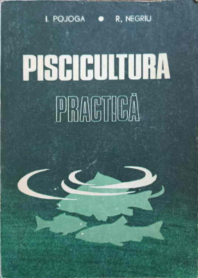 PISCICULTURA PRACTICA-I. POJOGA, R. NEGRIU foto