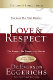 Love &amp; Respect: The Love She Most Desires; The Respect He Desperately Needs