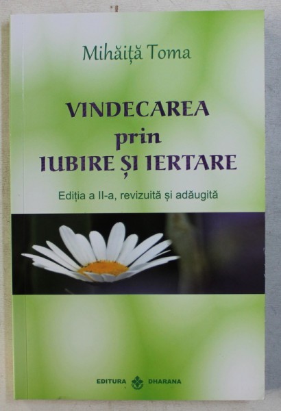 VINDECAREA PRIN IUBIRE SI IERTARE de MIHAITA TOMA , 2017