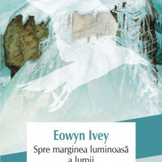 Spre marginea luminoasă a lumii - Paperback brosat - Eowyn Ivey - Polirom