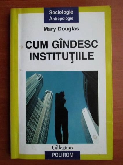 Mary Douglas - Cum gandesc institutiile (contine sublinieri)
