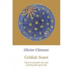 Celalalt Soare. Cateva insemnari ale unei autobiografii spirituale - Olivier Clement