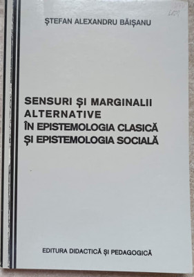 SENSURI SI MARGINALII ALTERNATIVE IN EPISTEMOLOGIA CLASICA SI EPISTEMOLOGIA SOCIALA-STEFAN ALEXANDRU BAISANU foto