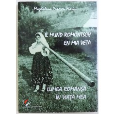 LUMEA ROMANSA IN VIATA MEA / IL MUND ROMONTSCH EN MIA VETA de MAGDALENA POPESCU - MARIN , ( EDITIE BILINGVA ROMANA- ROMANSA ) , 2017