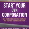 Start Your Own Corporation: Why the Rich Own Their Own Companies and Everyone Else Works for Them