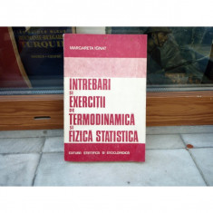 INTREBARI SI EXERCITII DE TERMODINAMICA SI FIZICA , Margareta Ignat , 1981