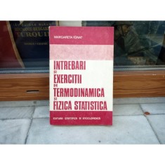 INTREBARI SI EXERCITII DE TERMODINAMICA SI FIZICA , Margareta Ignat , 1981