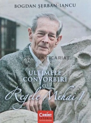 Ultimele convorbiri cu Regele Mihai - 2019 - Bogdan Serban Iancu (K237) foto
