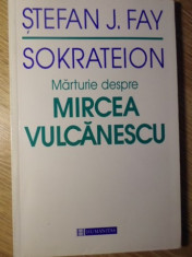 SOKRATEION. MARTURIE DESPRE MIRCEA VULCANESCU - STEFAN J. FAY foto