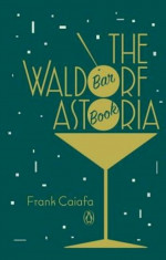 The Waldorf Astoria Bar Book, Hardcover/Frank Caiafa foto