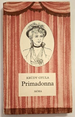Primadonna, regenyes tortenet Palmay Ilkarol, aki meghoditotta .. - Krudy Gyula foto