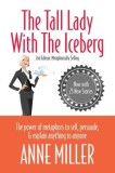 The Tall Lady with the Iceberg: The Power of Metaphor to Sell, Persuade &amp; Explain Anything to Anyone
