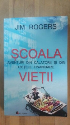 Scoala vietii. Aventuri din calatorii si din pietele financiare- Jim Rogers foto