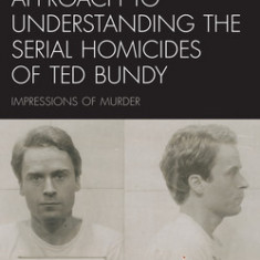 A Dramaturgical Approach to Understanding the Serial Homicides of Ted Bundy: Impressions of Murder