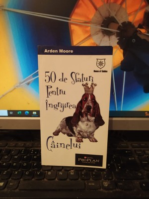 50 de Sfaturi Pentru &amp;Icirc;ngrijirea C&amp;acirc;inelui, Arden Moore, București 2007, 189 foto
