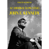 Az amerikai &aacute;lom (v&eacute;ge) - John F. Kennedy - Fekete Rajmund