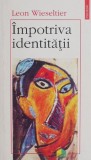 Impotriva identitatii - Leon Wieseltier - Filosofie, Carte Noua/Anticariat