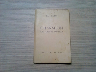 CHARMION sau Despre Muzica - Dan Botta - Colectia Abecedar, 1941, 73 p. foto