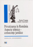 Privatizarea In Romania. Aspecte tehnice - consecinte juridice. Legislatie. Jurisprudenta | Sorin Fusea, Dorin Ciuncan