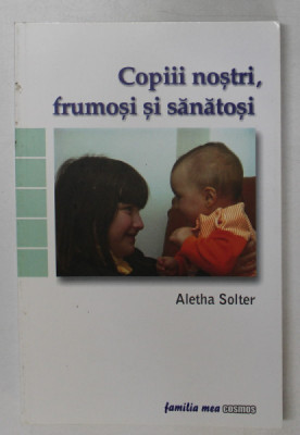 COPIII NOSTRI , FRUMOSI SI SANATOSI de ALETHA SOLTER , 2006 foto