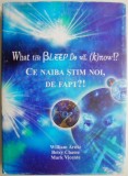 Ce naiba stim noi, de fapt ?! - William Arntz - Carte Spiritualitate Ezoterism